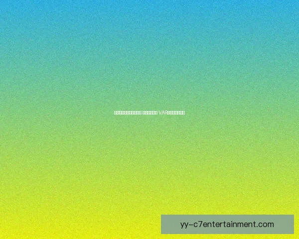 刚刚欧冠两回合风云再起 战术博弈升级 VAR判罚争议成焦点